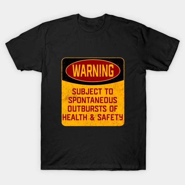 Health And Safety - Warning Subject To Spontaneous Outbursts Of Health And Safety T-Shirt by Kudostees